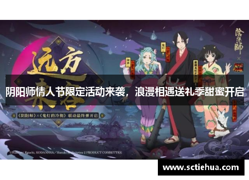 阴阳师情人节限定活动来袭,浪漫相遇送礼季甜蜜开启 阴阳师情人节限定活动来袭,浪漫相遇送礼季甜蜜开启
