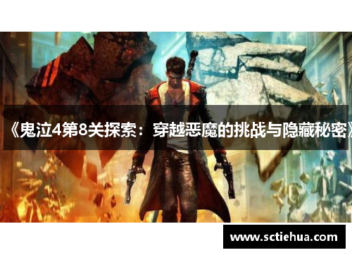 《鬼泣4第8关探索:穿越恶魔的挑战与隐藏秘密》 《鬼泣4第8关探索:穿越恶魔的挑战与隐藏秘密》