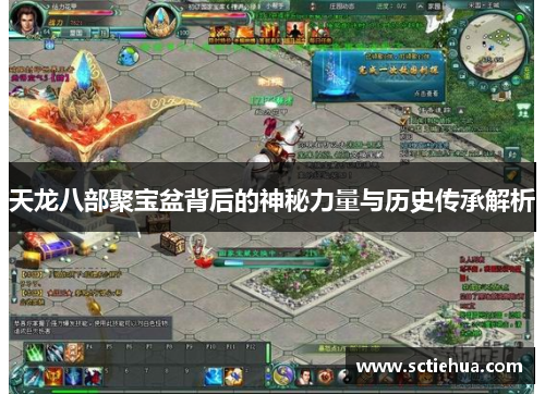 天龙八部聚宝盆背后的神秘力量与历史传承解析 天龙八部聚宝盆背后的神秘力量与历史传承解析
